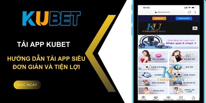 Tải app Kubet mang đến người dùng lợi ích gì?